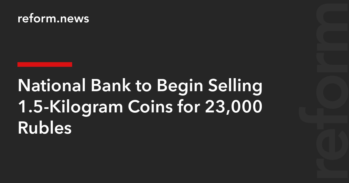 National Bank to Begin Selling 1.5-Kilogram Coins for 23,000 Rubles