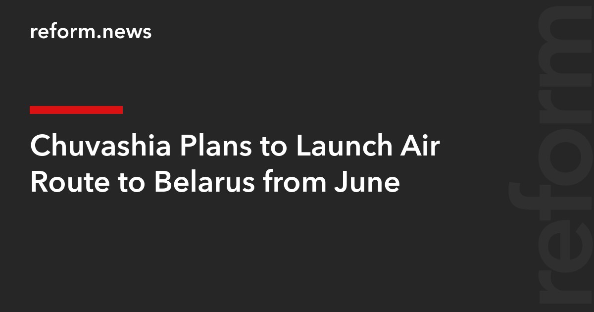 Chuvashia Plans to Launch Air Route to Belarus from June