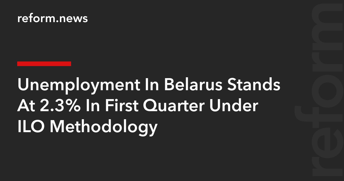 Unemployment In Belarus Stands At 2.3% In First Quarter Under ILO Methodology