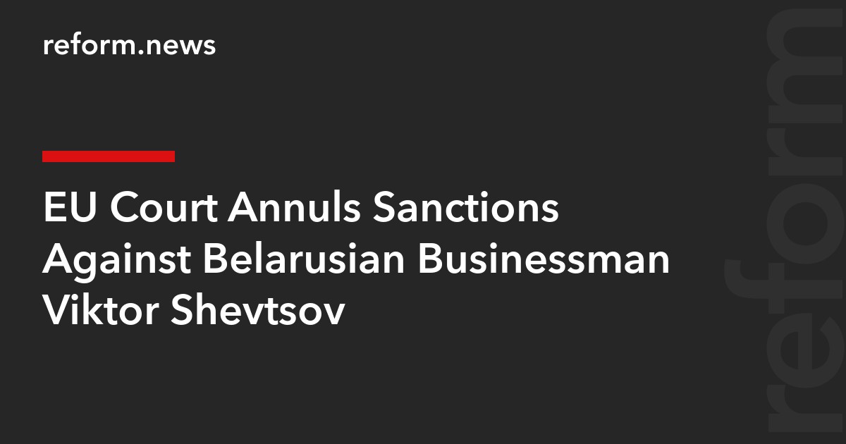 EU Court Annuls Sanctions Against Belarusian Businessman Viktor Shevtsov