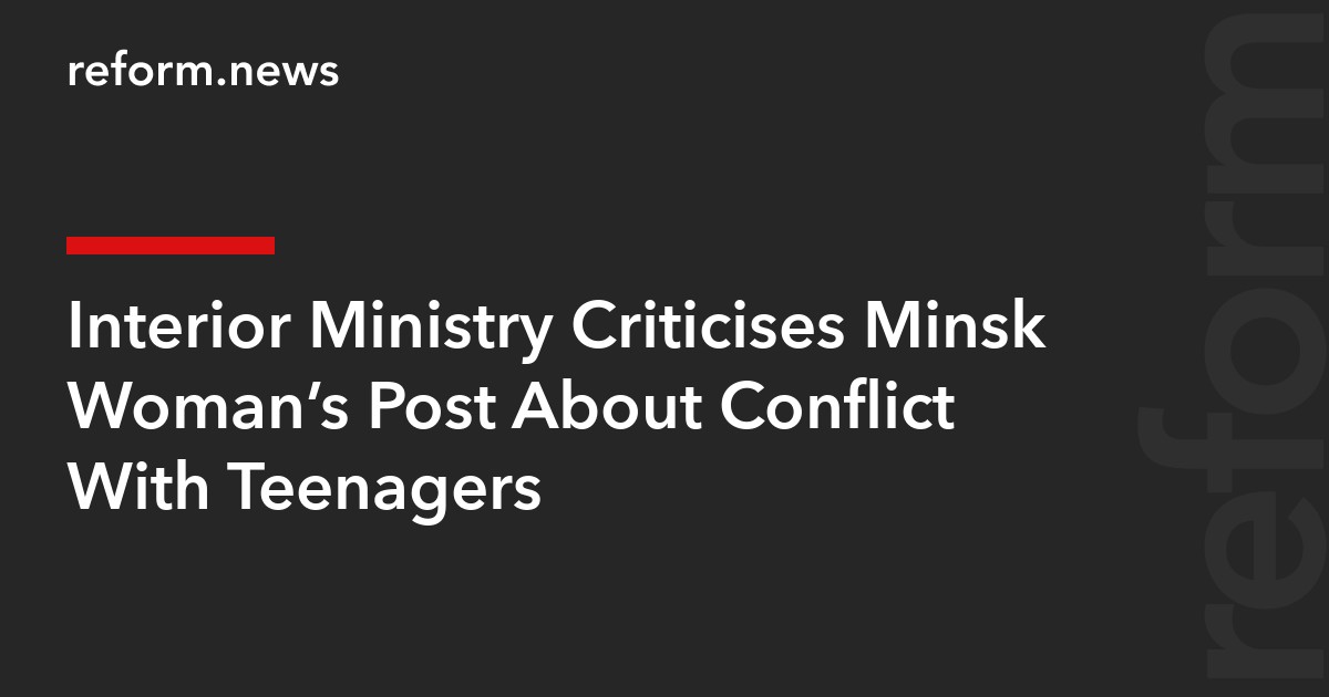 Interior Ministry Criticises Minsk Woman’s Post About Conflict With Teenagers