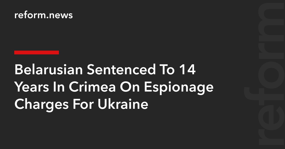 Belarusian Sentenced To 14 Years In Crimea On Espionage Charges For Ukraine