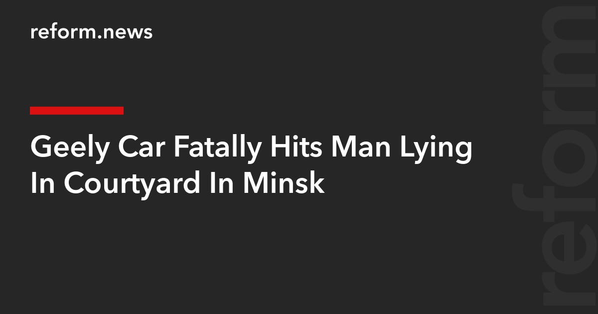 Geely Car Fatally Hits Man Lying In Courtyard In Minsk