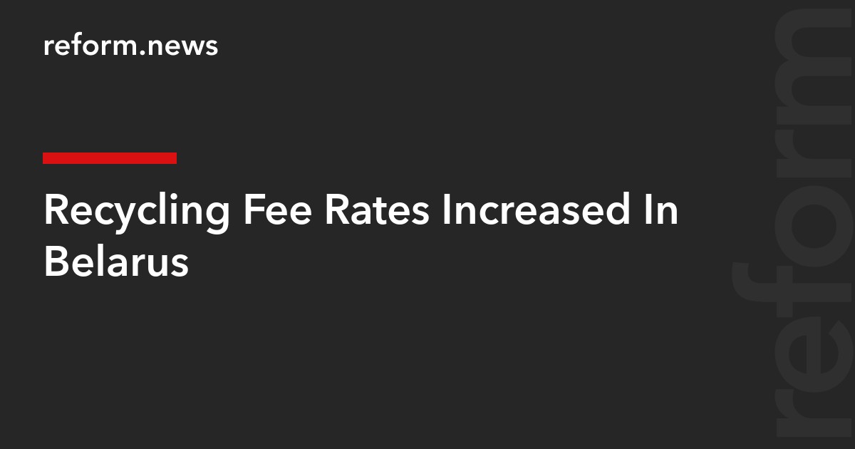 Recycling Fee Rates Increased In Belarus