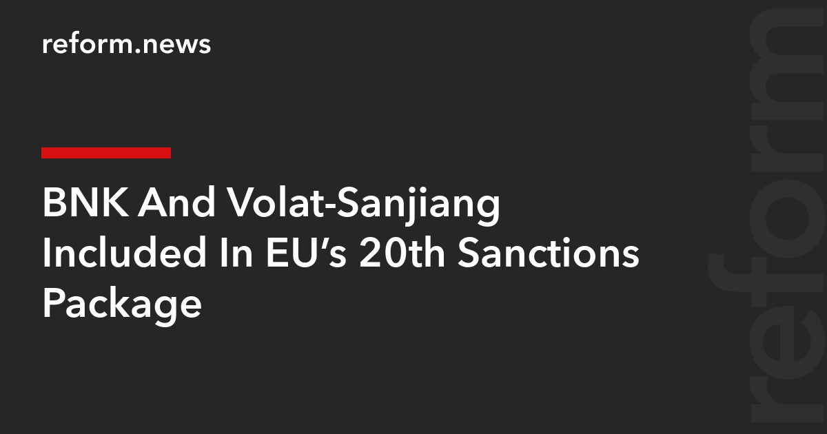 BNK And Volat-Sanjiang Included In EU’s 20th Sanctions Package