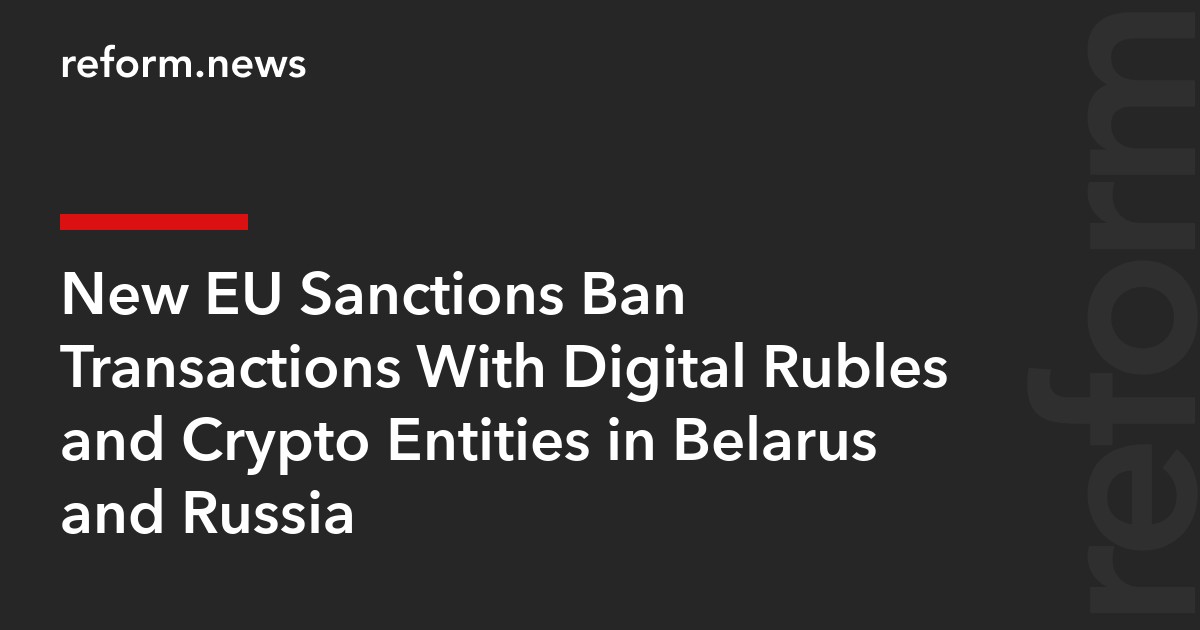 New EU Sanctions Ban Transactions With Digital Rubles and Crypto Entities in Belarus and Russia