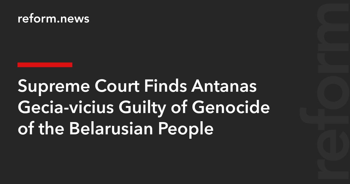 Supreme Court Finds Antanas Gecia­vicius Guilty of Genocide of the Belarusian People
