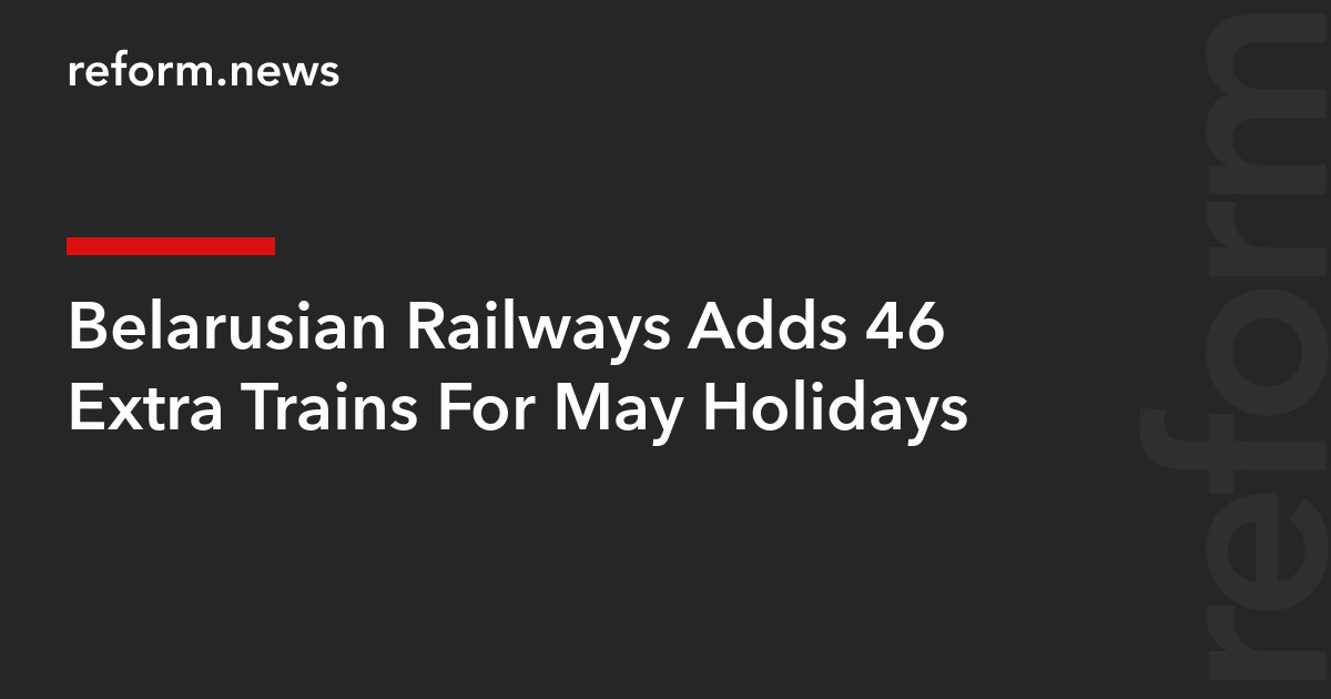 Belarusian Railways Adds 46 Extra Trains For May Holidays