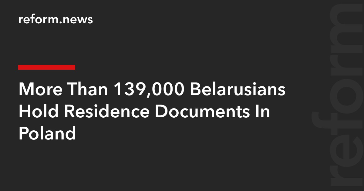 More Than 139,000 Belarusians Hold Residence Documents In Poland