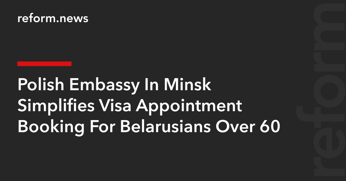 Polish Embassy In Minsk Simplifies Visa Appointment Booking For Belarusians Over 60