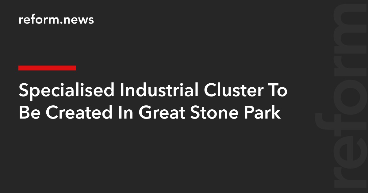 Specialised Industrial Cluster To Be Created In Great Stone Park