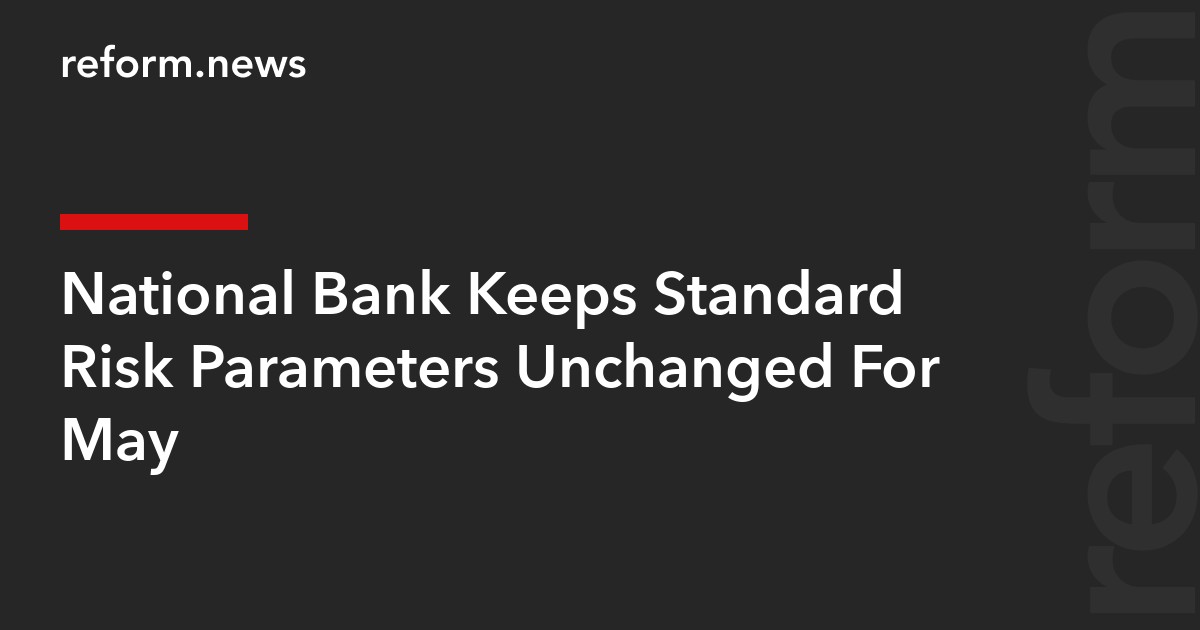 National Bank Keeps Standard Risk Parameters Unchanged For May