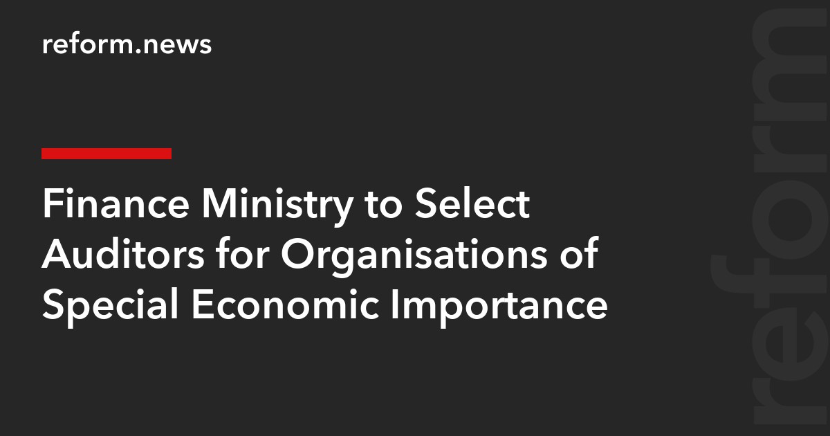 Finance Ministry to Select Auditors for Organisations of Special Economic Importance