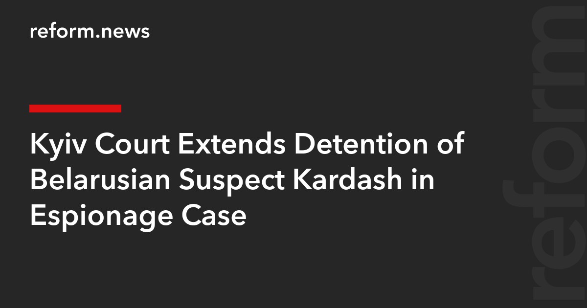 Kyiv Court Extends Detention of Belarusian Suspect Kardash in Espionage Case