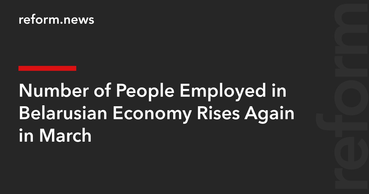 Number of People Employed in Belarusian Economy Rises Again in March