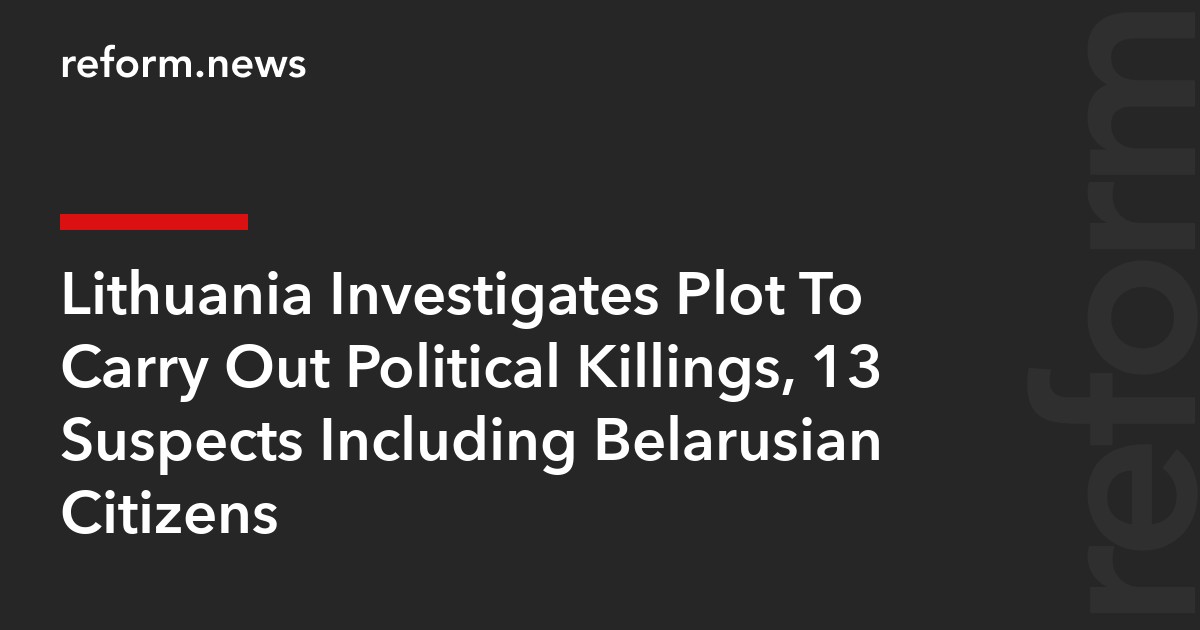 Lithuania Investigates Plot To Carry Out Political Killings, 13 Suspects Including Belarusian Citizens