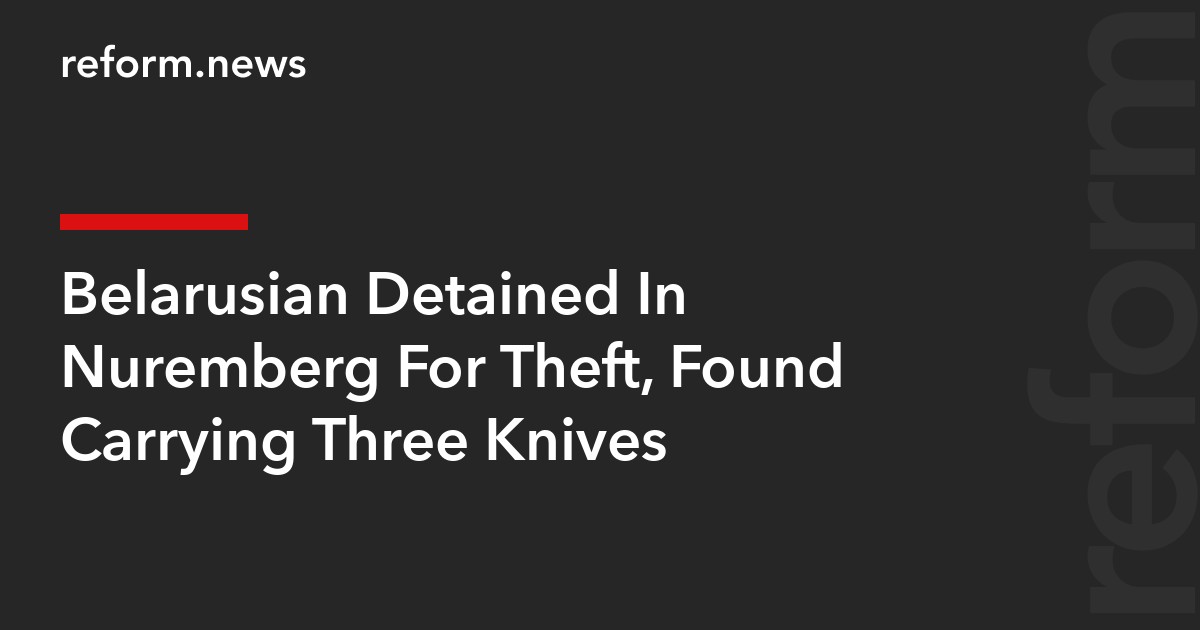 Belarusian Detained In Nuremberg For Theft, Found Carrying Three Knives