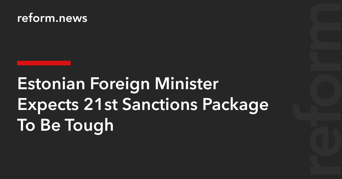 Estonian Foreign Minister Expects 21st Sanctions Package To Be Tough