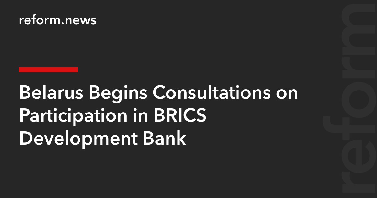 Belarus Begins Consultations on Participation in BRICS Development Bank