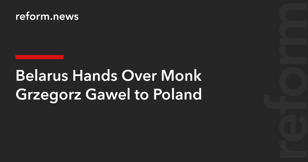 Belarus Hands Over Monk Grzegorz Gawel to Poland