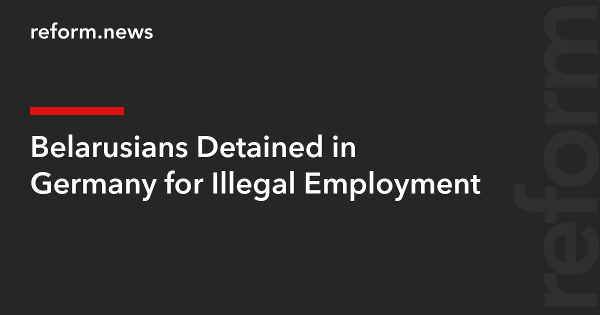 Belarusians Detained in Germany for Illegal Employment