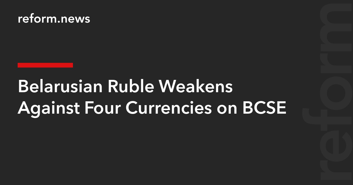 Belarusian Ruble Weakens Against Four Currencies on BCSE