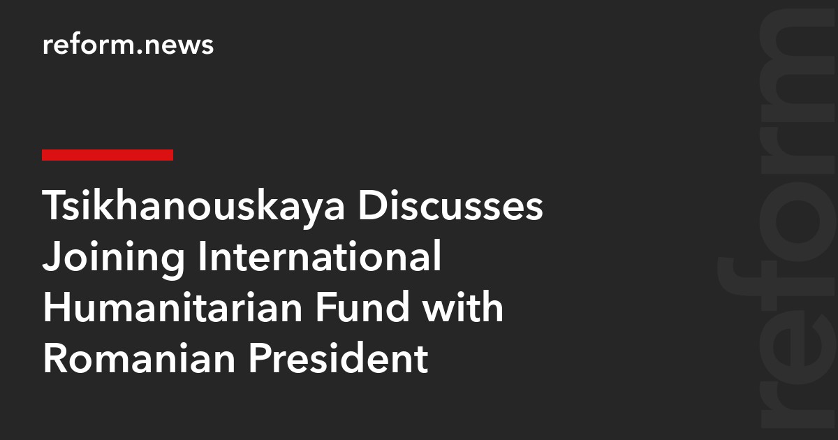Tsikhanouskaya Discusses Joining International Humanitarian Fund with Romanian President