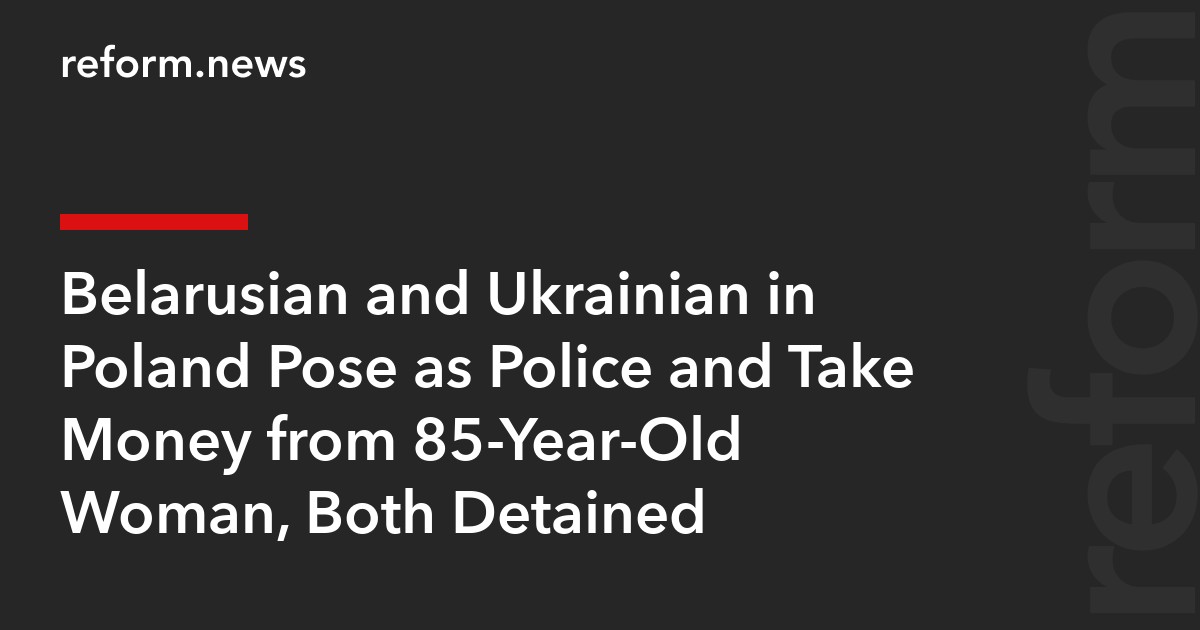 Belarusian and Ukrainian in Poland Pose as Police and Take Money from 85-Year-Old Woman, Both Detained