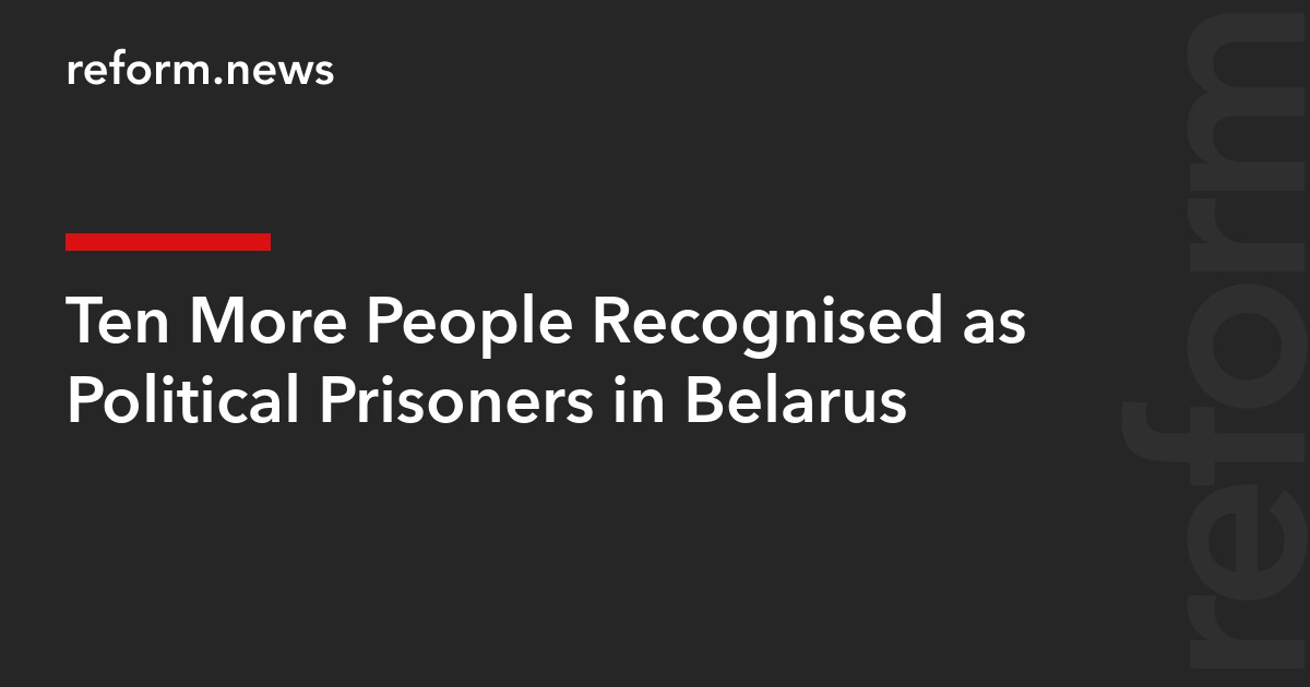 Ten More People Recognised as Political Prisoners in Belarus