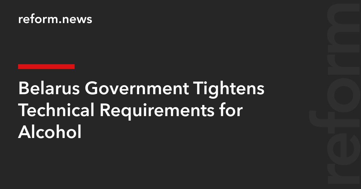 Belarus Government Tightens Technical Requirements for Alcohol