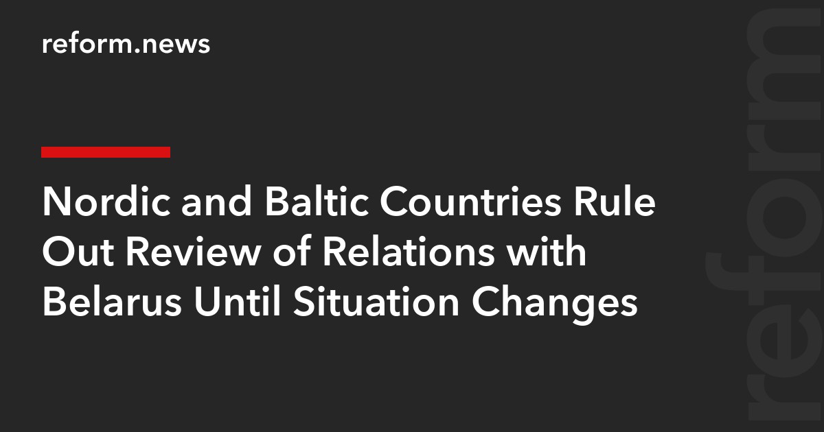 Nordic and Baltic Countries Rule Out Review of Relations with Belarus Until Situation Changes