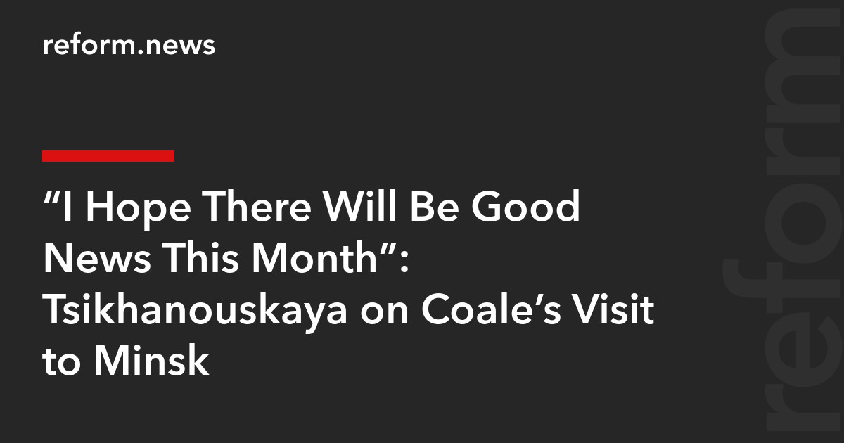 “I Hope There Will Be Good News This Month”: Tsikhanouskaya on Coale’s Visit to Minsk
