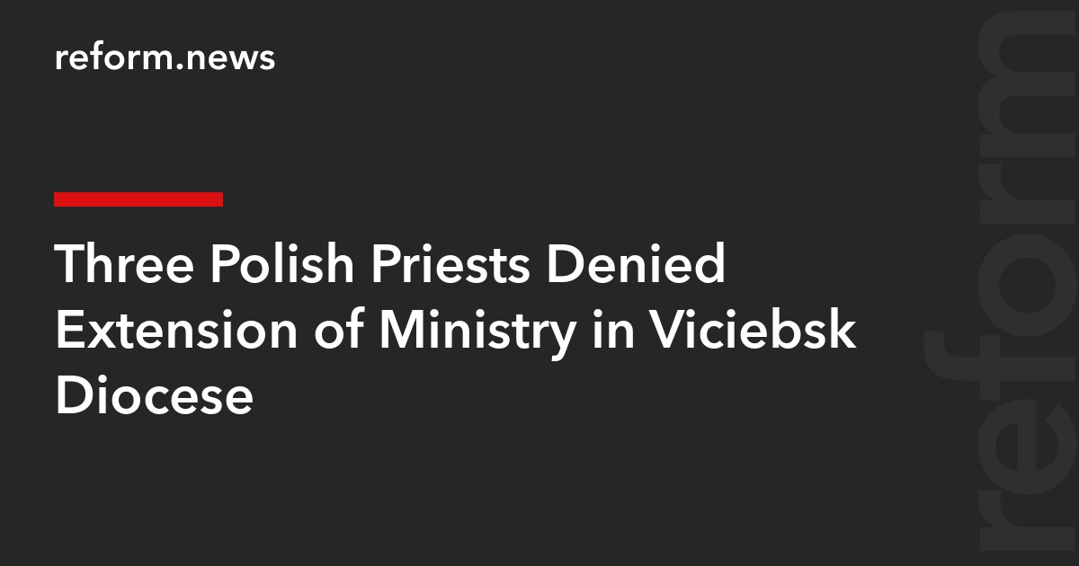 Three Polish Priests Denied Extension of Ministry in Viciebsk Diocese