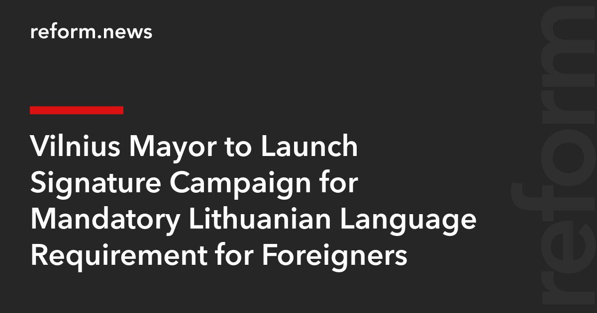 Vilnius Mayor to Launch Signature Campaign for Mandatory Lithuanian Language Requirement for Foreigners