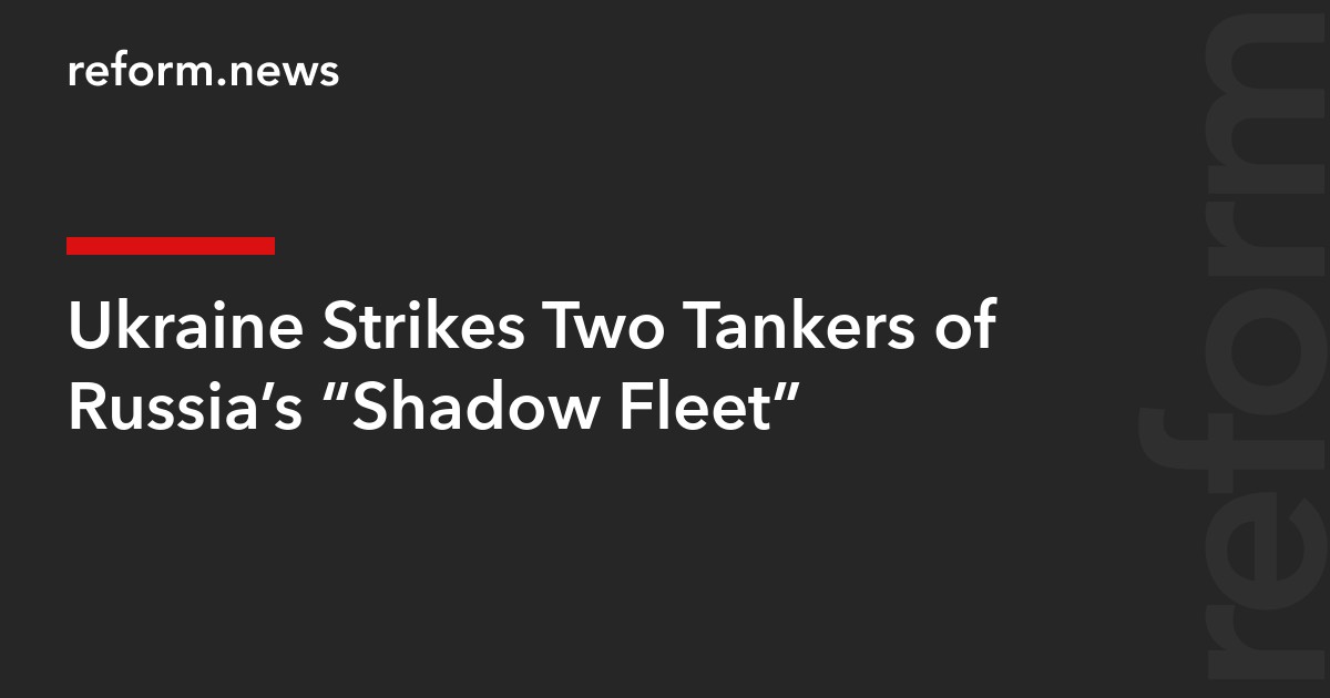 Ukraine Strikes Two Tankers of Russia’s “Shadow Fleet”