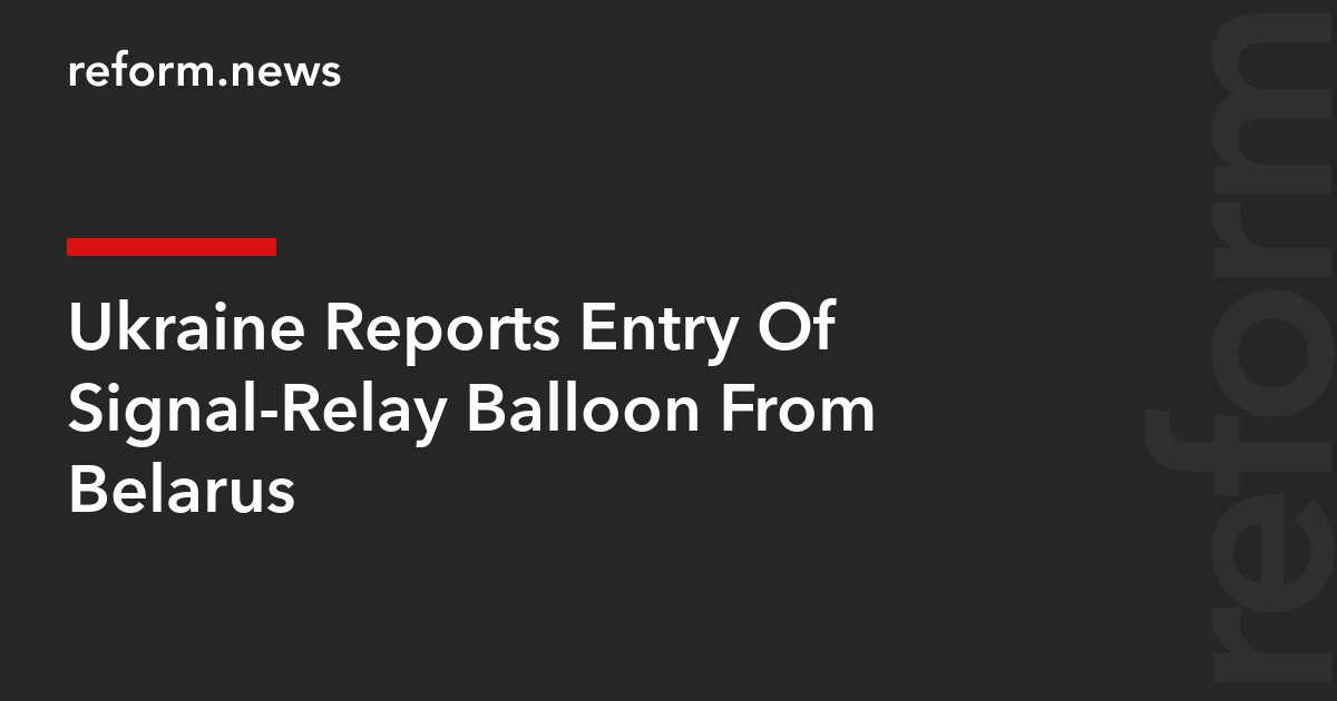 Ukraine Reports Entry Of Signal-Relay Balloon From Belarus