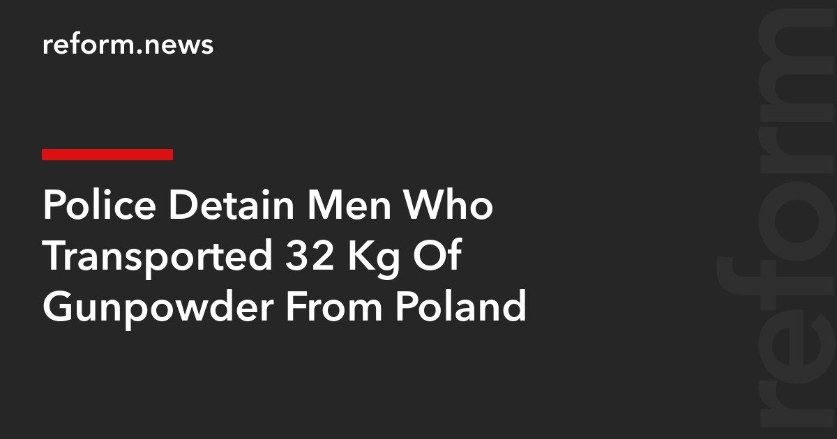 Police Detain Men Who Transported 32 Kg Of Gunpowder From Poland