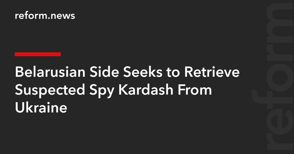 Belarusian Side Seeks to Retrieve Suspected Spy Kardash From Ukraine