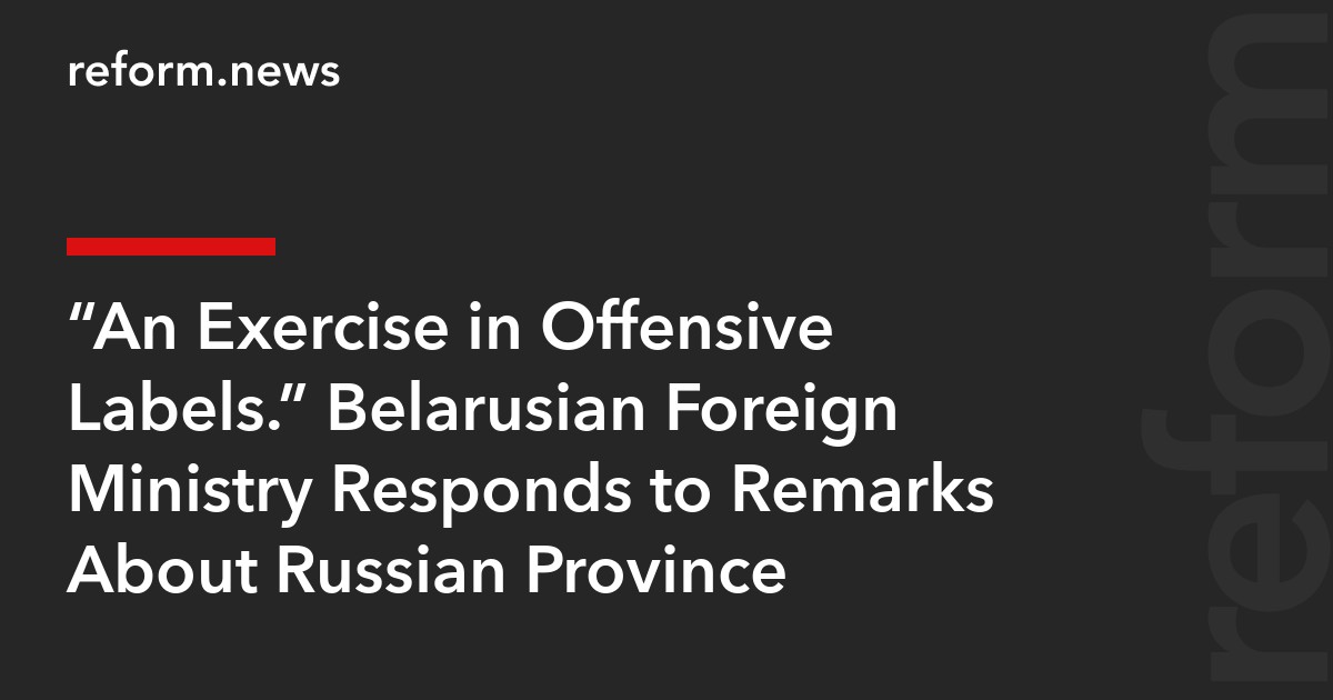 “An Exercise in Offensive Labels.” Belarusian Foreign Ministry Responds to Remarks About Russian Province