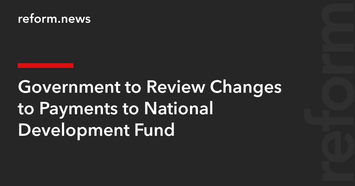Government to Review Changes to Payments to National Development Fund