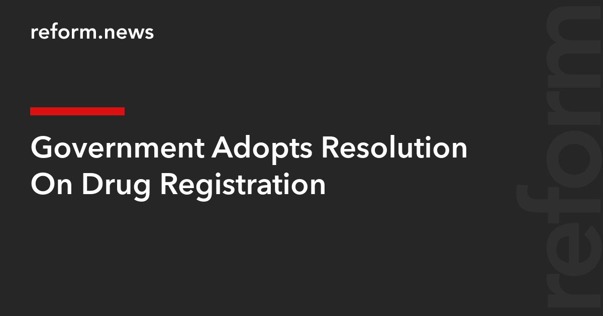 Government Adopts Resolution On Drug Registration