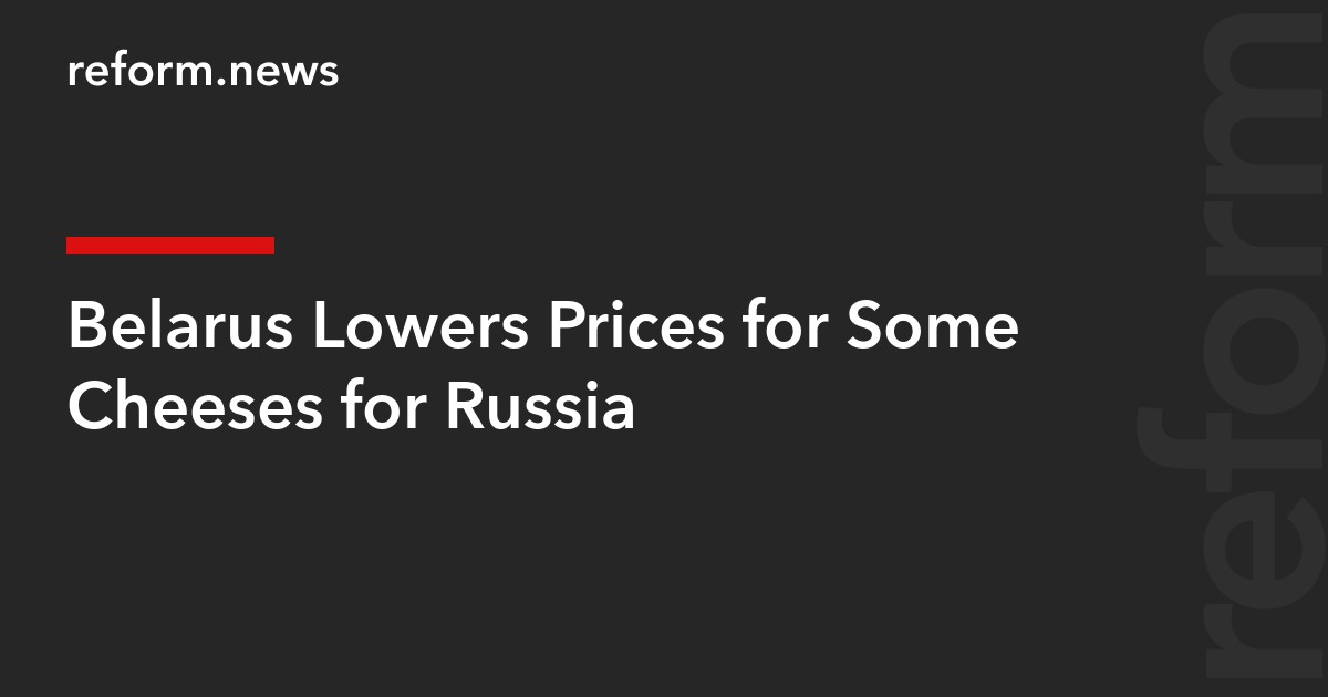 Belarus Lowers Prices for Some Cheeses for Russia