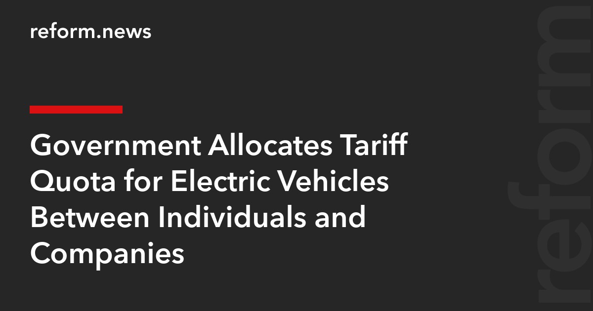 Government Allocates Tariff Quota for Electric Vehicles Between Individuals and Companies