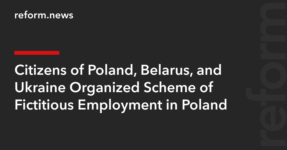 Citizens of Poland, Belarus, and Ukraine Organized Scheme of Fictitious Employment in Poland