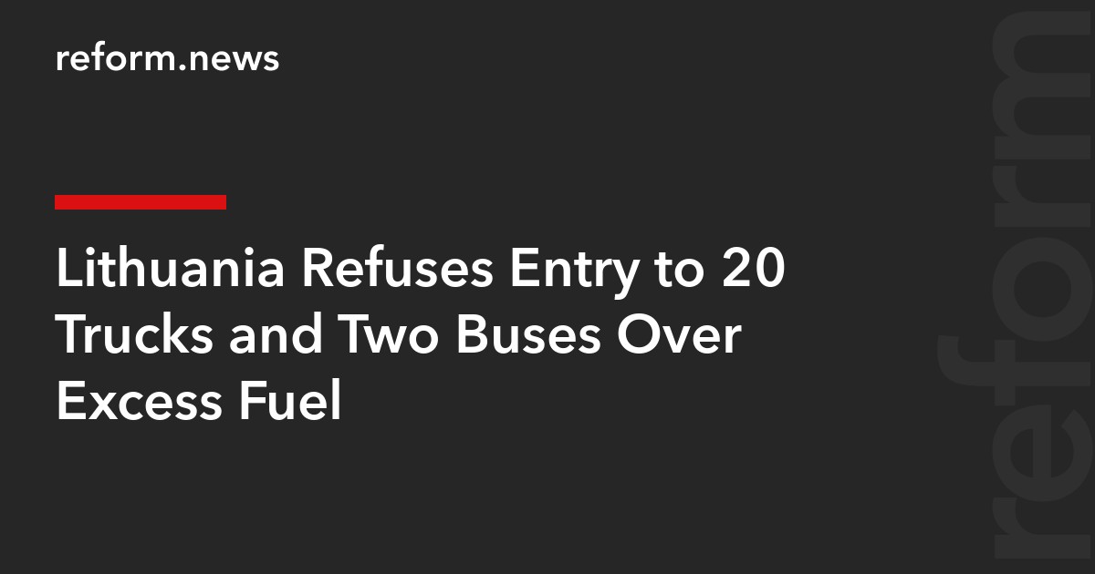 Lithuania Refuses Entry to 20 Trucks and Two Buses Over Excess Fuel