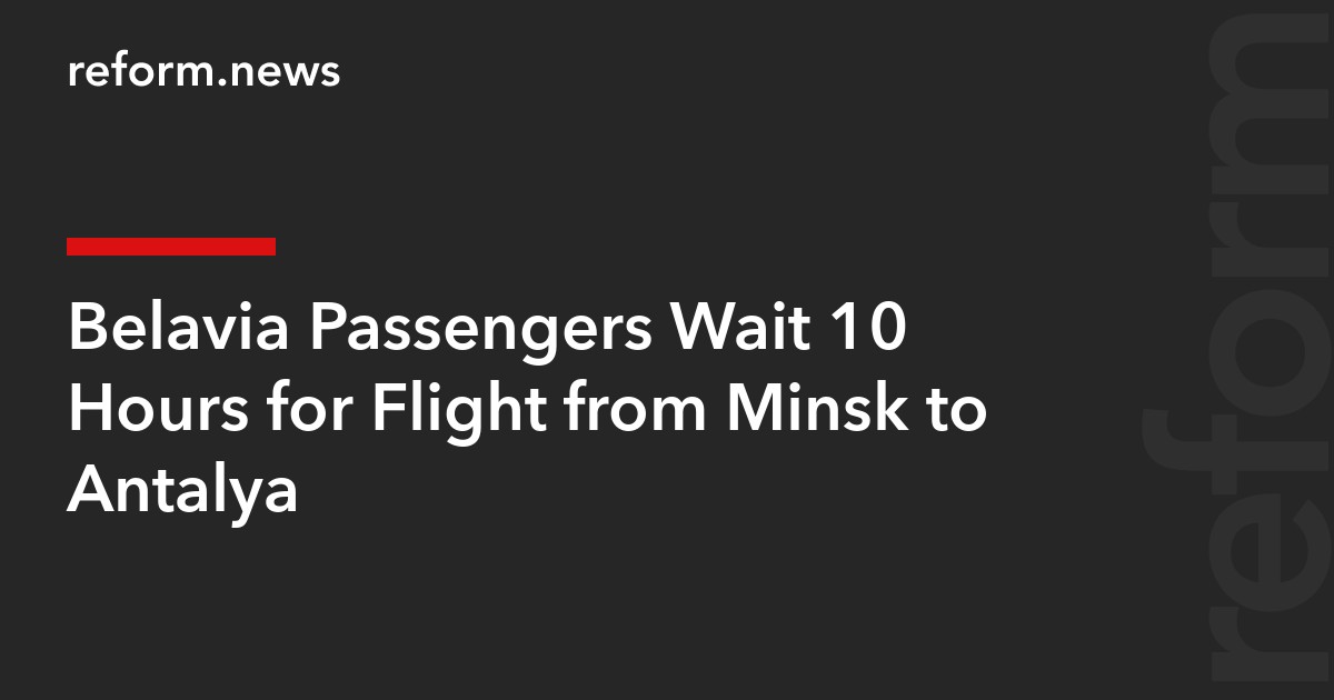 Belavia Passengers Wait 10 Hours for Flight from Minsk to Antalya