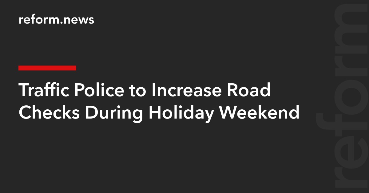 Traffic Police to Increase Road Checks During Holiday Weekend