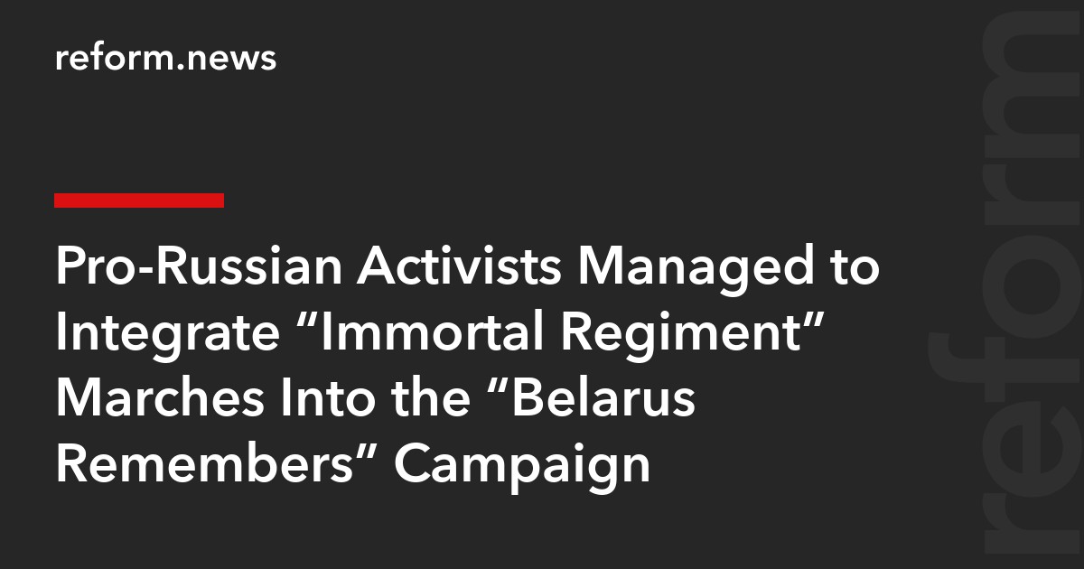 Pro-Russian Activists Managed to Integrate “Immortal Regiment” Marches Into the “Belarus Remembers” Campaign
