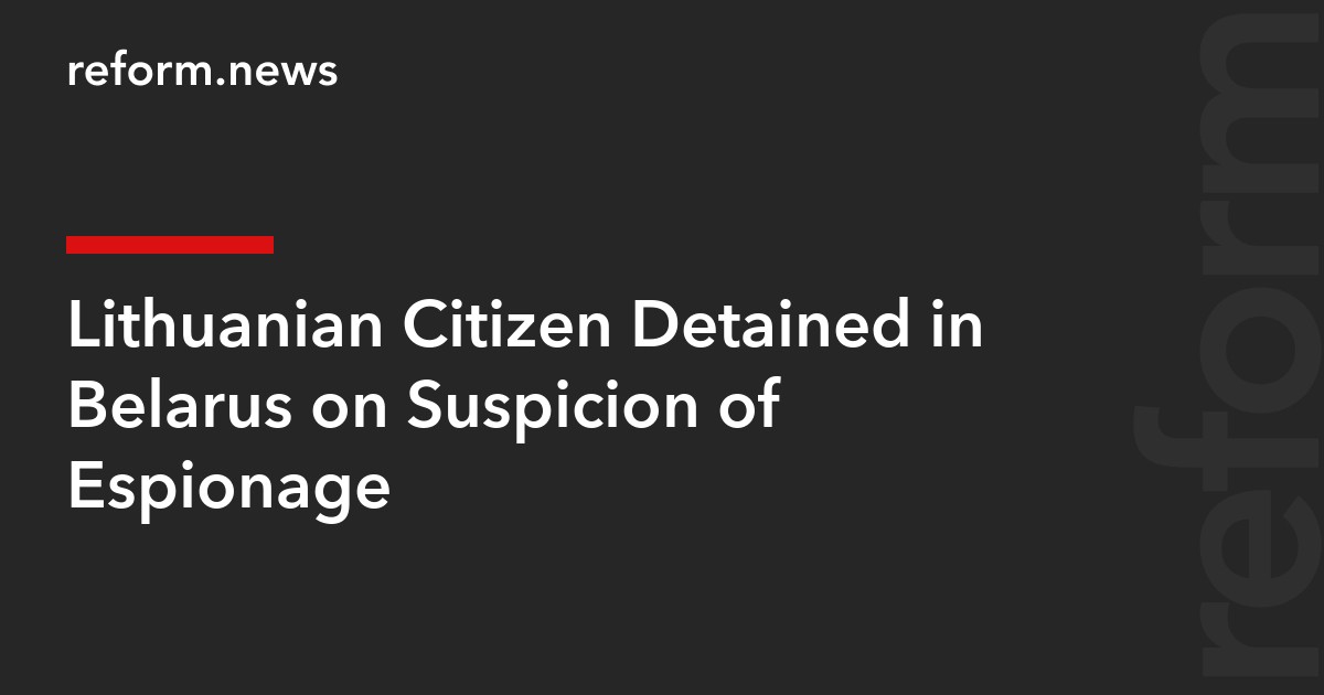 Lithuanian Citizen Detained in Belarus on Suspicion of Espionage
