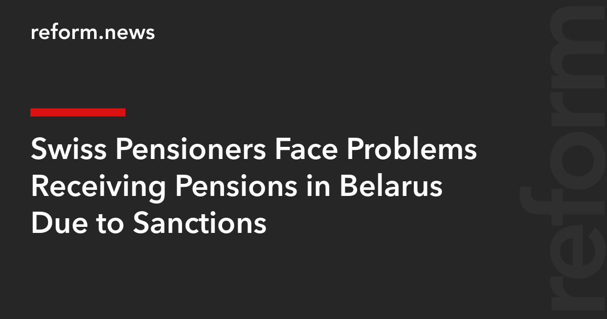 Swiss Pensioners Face Problems Receiving Pensions in Belarus Due to Sanctions